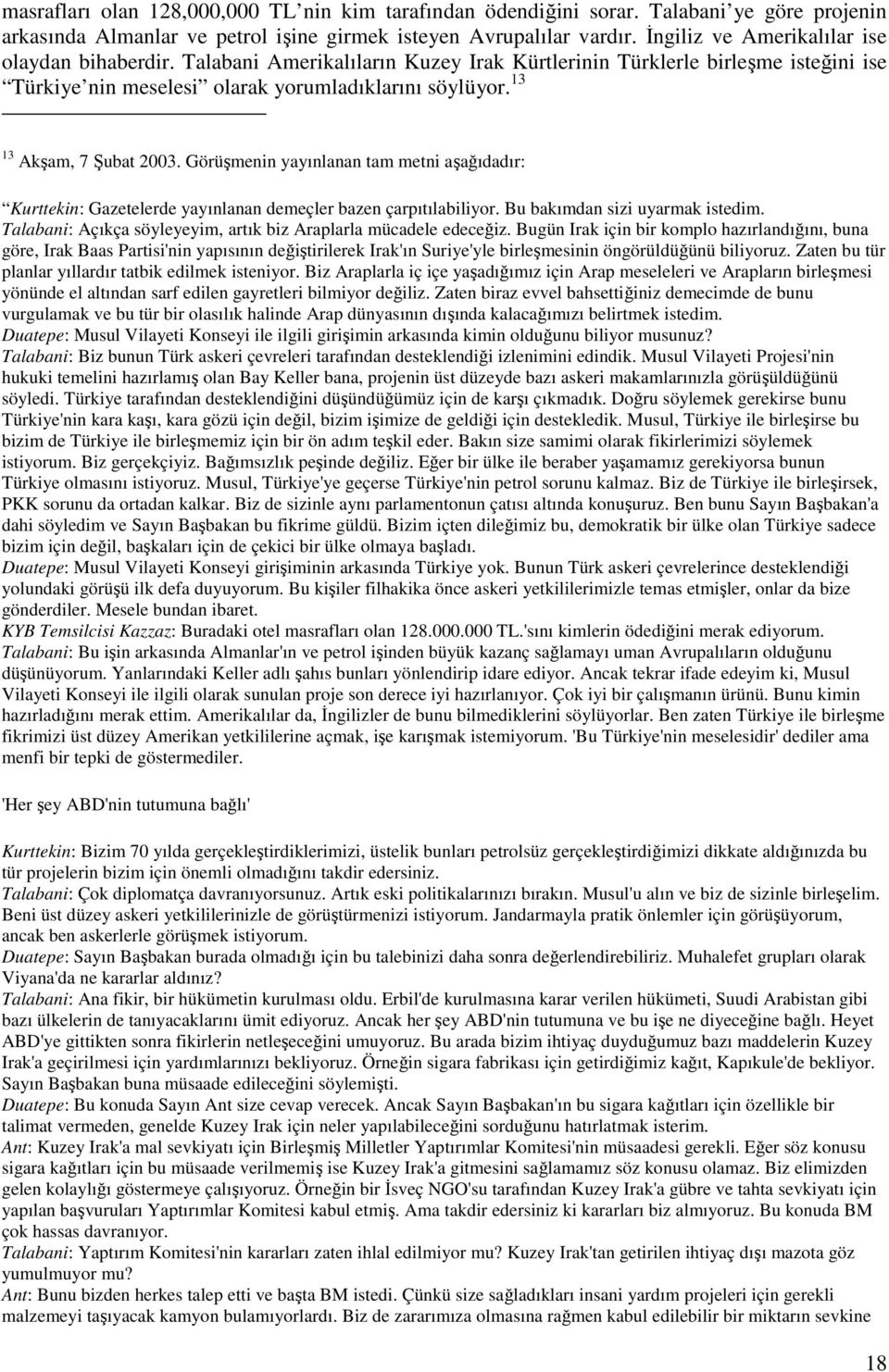 13 13 Akşam, 7 Şubat 2003. Görüşmenin yayınlanan tam metni aşağıdadır: Kurttekin: Gazetelerde yayınlanan demeçler bazen çarpıtılabiliyor. Bu bakımdan sizi uyarmak istedim.