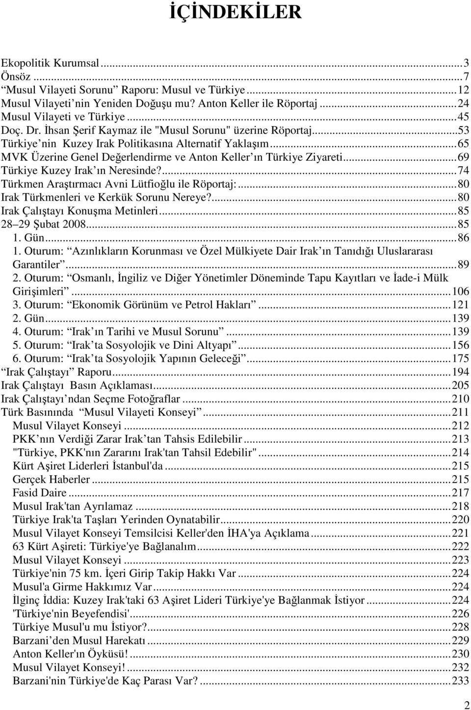 ..69 Türkiye Kuzey Irak ın Neresinde?...74 Türkmen Araştırmacı Avni Lütfioğlu ile Röportaj:...80 Irak Türkmenleri ve Kerkük Sorunu Nereye?...80 Irak Çalıştayı Konuşma Metinleri...85 28 29 Şubat 2008.