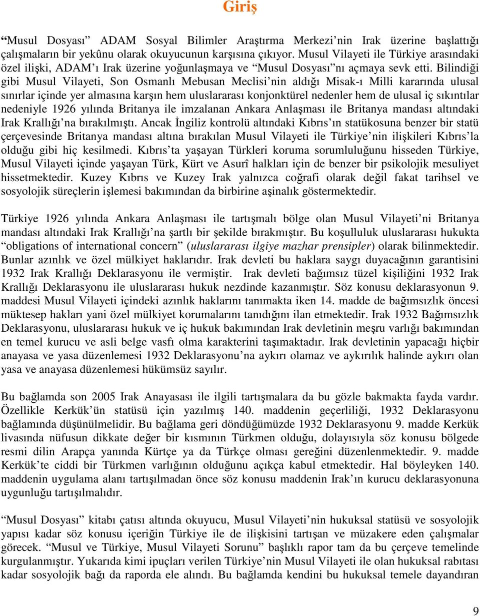 Bilindiği gibi Musul Vilayeti, Son Osmanlı Mebusan Meclisi nin aldığı Misak-ı Milli kararında ulusal sınırlar içinde yer almasına karşın hem uluslararası konjonktürel nedenler hem de ulusal iç