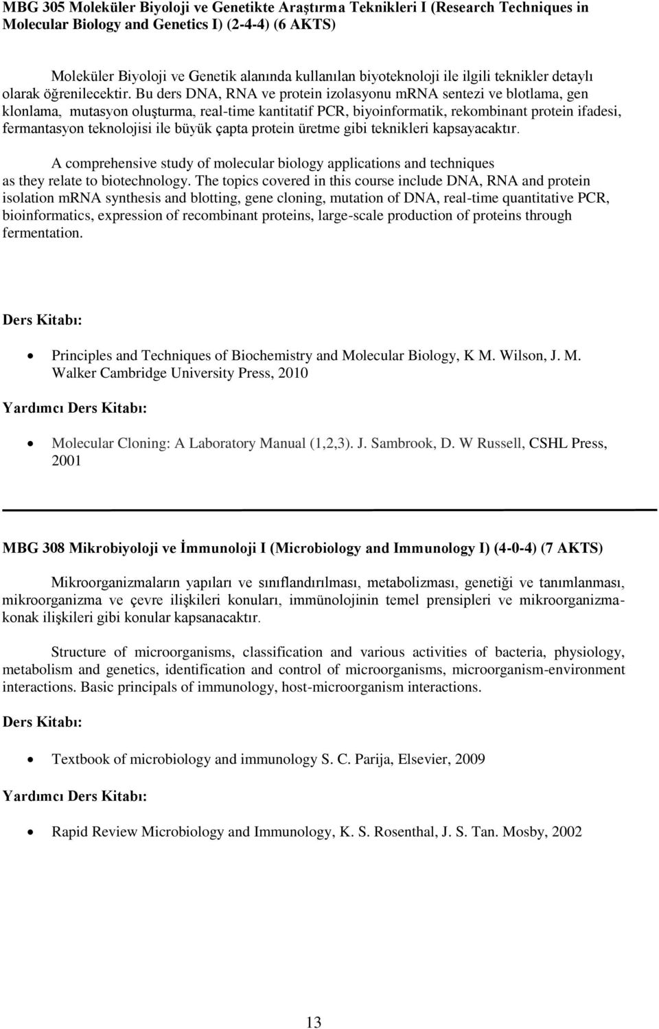 Bu ders DNA, RNA ve protein izolasyonu mrna sentezi ve blotlama, gen klonlama, mutasyon oluşturma, real-time kantitatif PCR, biyoinformatik, rekombinant protein ifadesi, fermantasyon teknolojisi ile