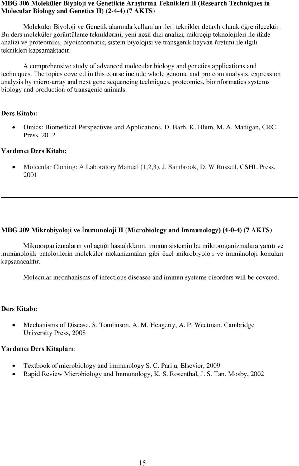 Bu ders moleküler görüntüleme tekniklerini, yeni nesil dizi analizi, mikroçip teknolojileri ile ifade analizi ve proteomiks, biyoinformatik, sistem biyolojisi ve transgenik hayvan üretimi ile ilgili