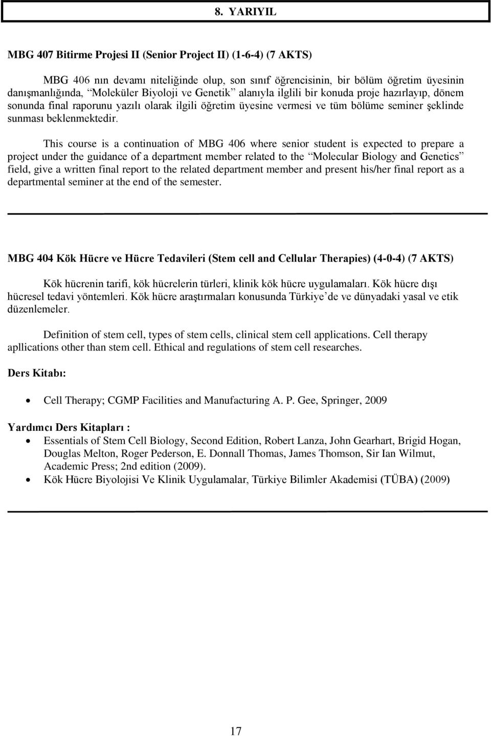 This course is a continuation of MBG 406 where senior student is expected to prepare a project under the guidance of a department member related to the Molecular Biology and Genetics field, give a