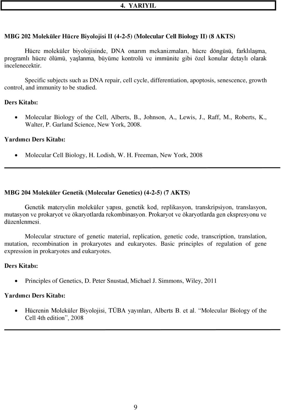 Specific subjects such as DNA repair, cell cycle, differentiation, apoptosis, senescence, growth control, and immunity to be studied. Molecular Biology of the Cell, Alberts, B., Johnson, A., Lewis, J.