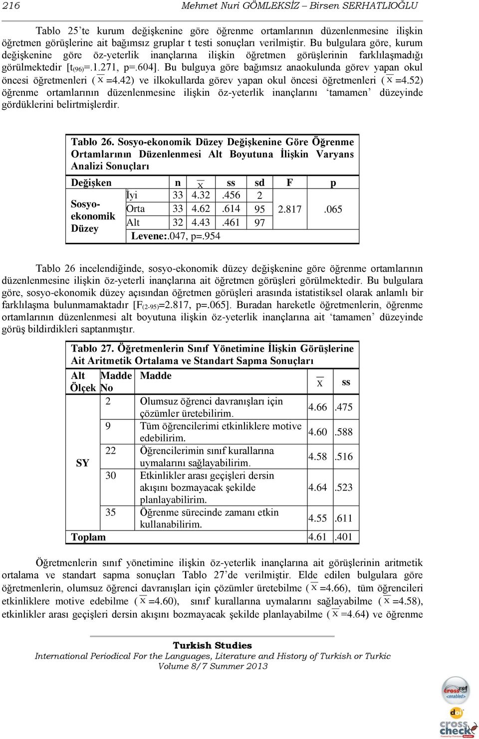 Bu bulguya göre bağımsız anaokulunda görev yapan okul öncesi öğretmenleri ( X =4.42) ve ilkokullarda görev yapan okul öncesi öğretmenleri ( X =4.