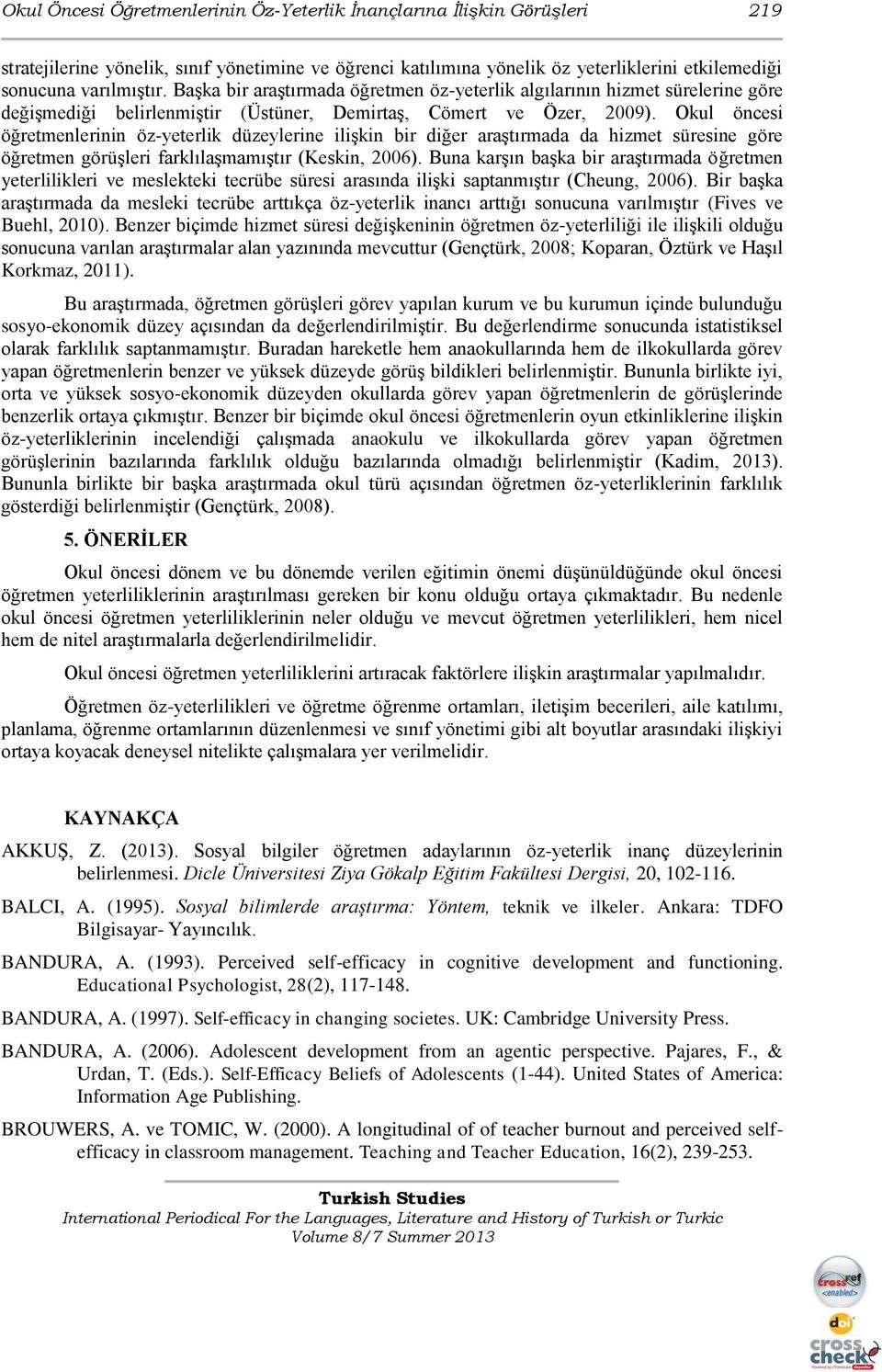 Okul öncesi öğretmenlerinin öz-yeterlik düzeylerine ilişkin bir diğer araştırmada da hizmet süresine göre öğretmen görüşleri farklılaşmamıştır (Keskin, 2006).