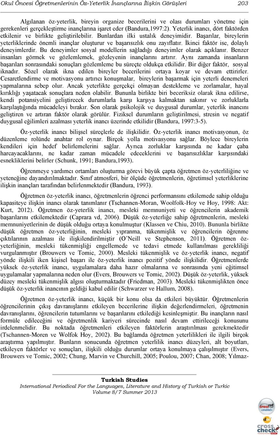 Başarılar, bireylerin yeterliklerinde önemli inançlar oluşturur ve başarısızlık onu zayıflatır. İkinci faktör ise, dolaylı deneyimlerdir.