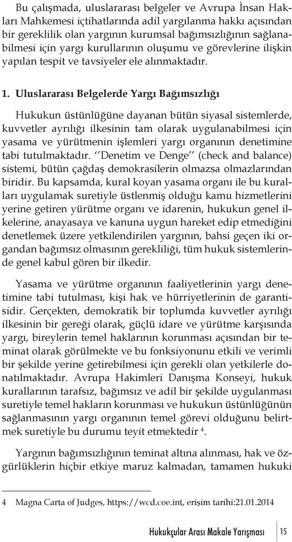 Uluslararası Belgelerde Yargı Bağımsızlığı Hukukun üstünlüğüne dayanan bütün siyasal sistemlerde, kuvvetler ayrılığı ilkesinin tam olarak uygulanabilmesi için yasama ve yürütmenin işlemleri yargı