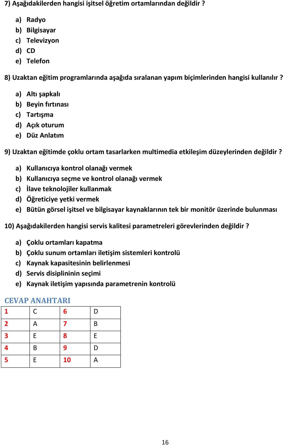 a) Altı şapkalı b) Beyin fırtınası c) Tartışma d) Açık oturum e) Düz Anlatım 9) Uzaktan eğitimde çoklu ortam tasarlarken multimedia etkileşim düzeylerinden değildir?