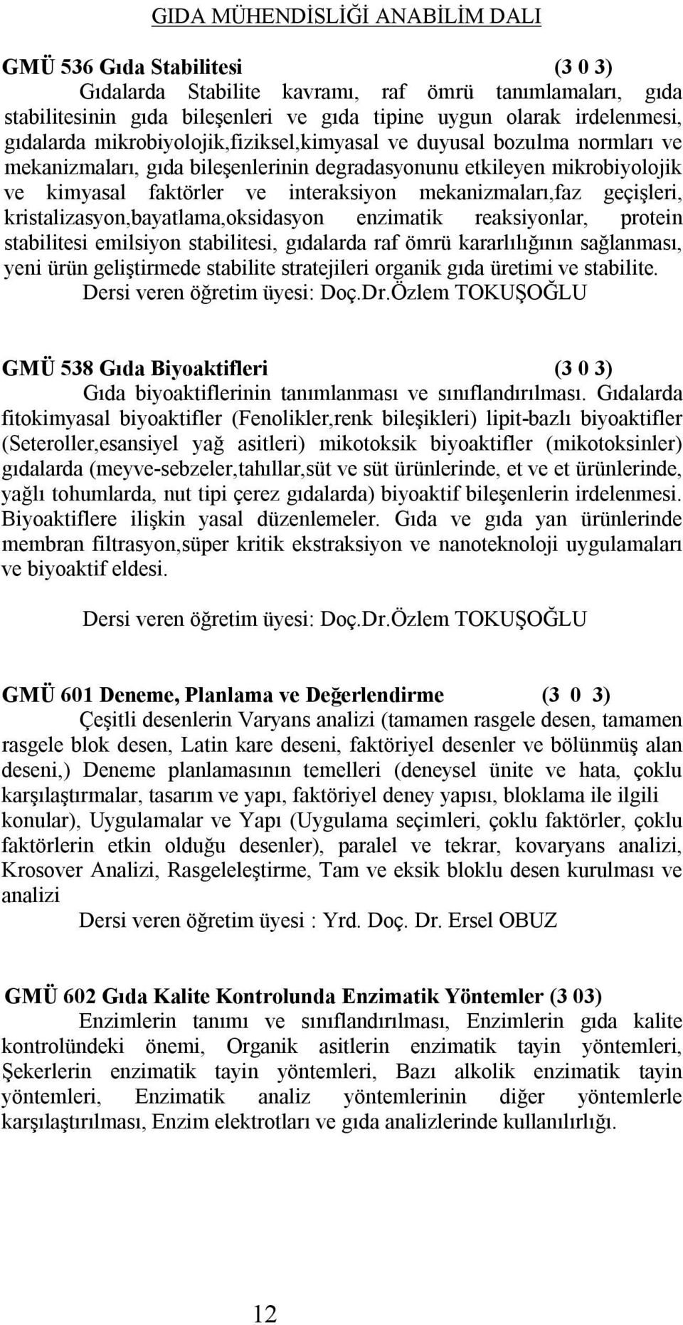 geçişleri, kristalizasyon,bayatlama,oksidasyon enzimatik reaksiyonlar, protein stabilitesi emilsiyon stabilitesi, gıdalarda raf ömrü kararlılığının sağlanması, yeni ürün geliştirmede stabilite