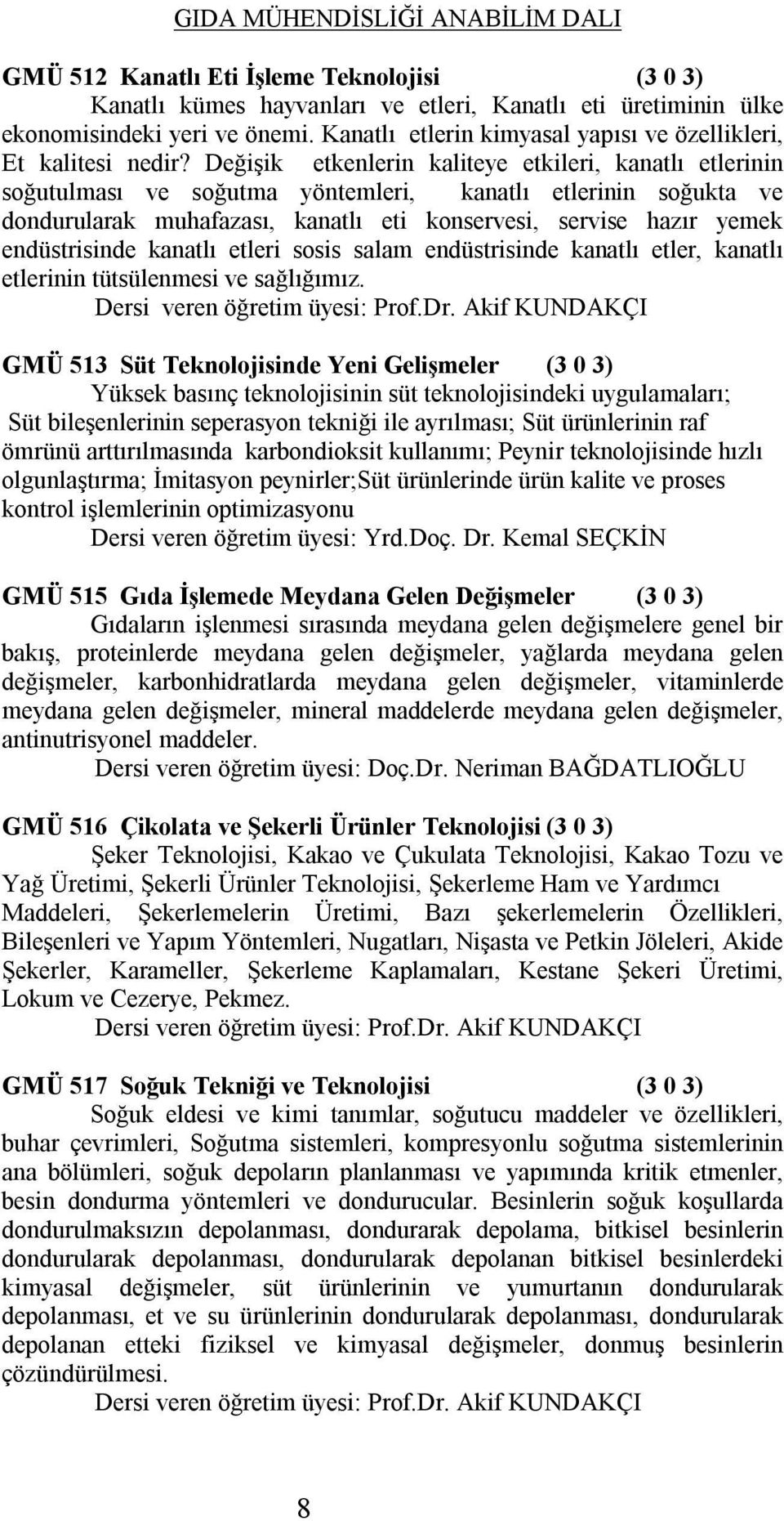 Değişik etkenlerin kaliteye etkileri, kanatlı etlerinin soğutulması ve soğutma yöntemleri, kanatlı etlerinin soğukta ve dondurularak muhafazası, kanatlı eti konservesi, servise hazır yemek