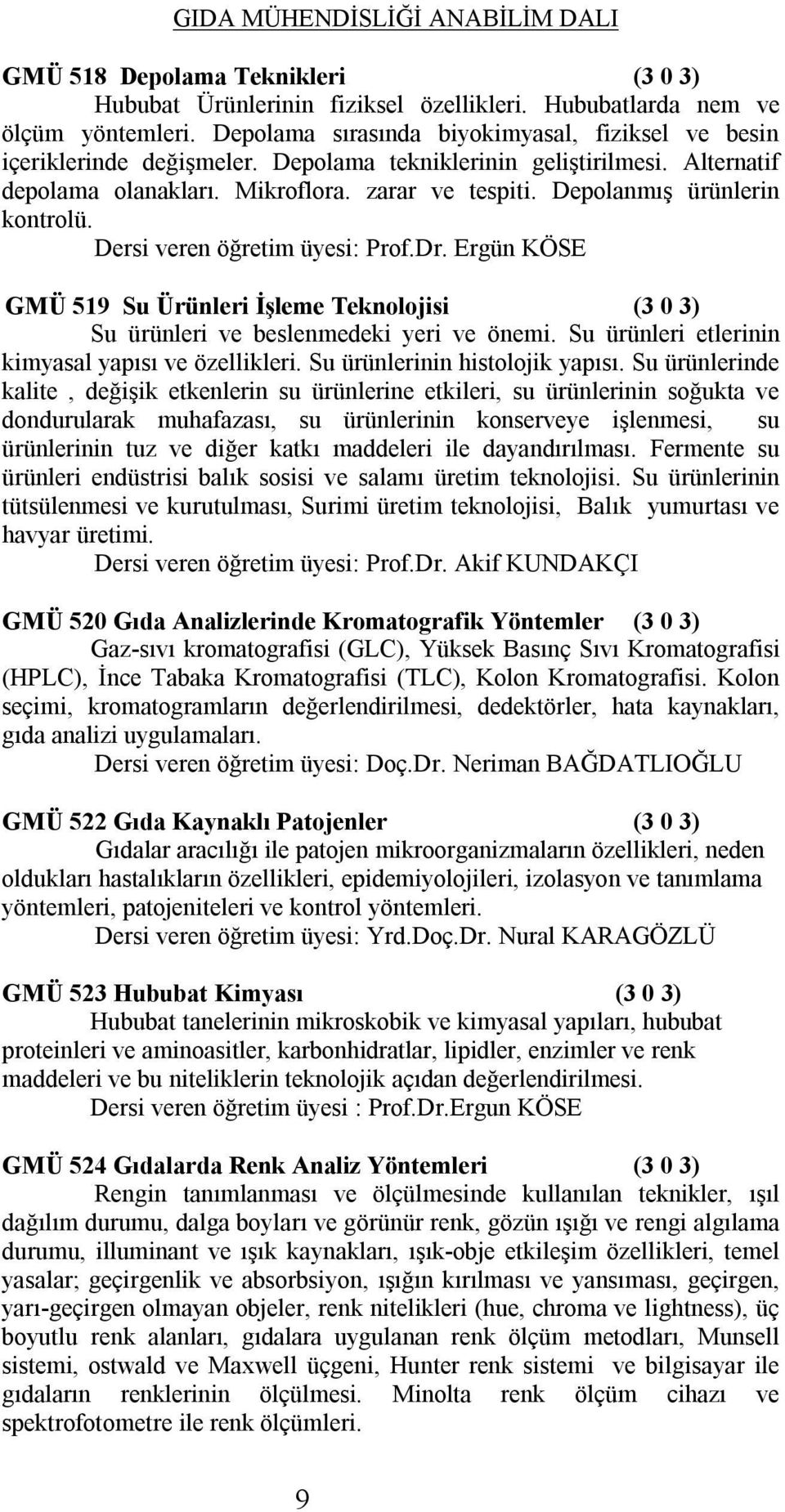 Ergün KÖSE GMÜ 519 Su Ürünleri İşleme Teknolojisi (3 0 3) Su ürünleri ve beslenmedeki yeri ve önemi. Su ürünleri etlerinin kimyasal yapısı ve özellikleri. Su ürünlerinin histolojik yapısı.