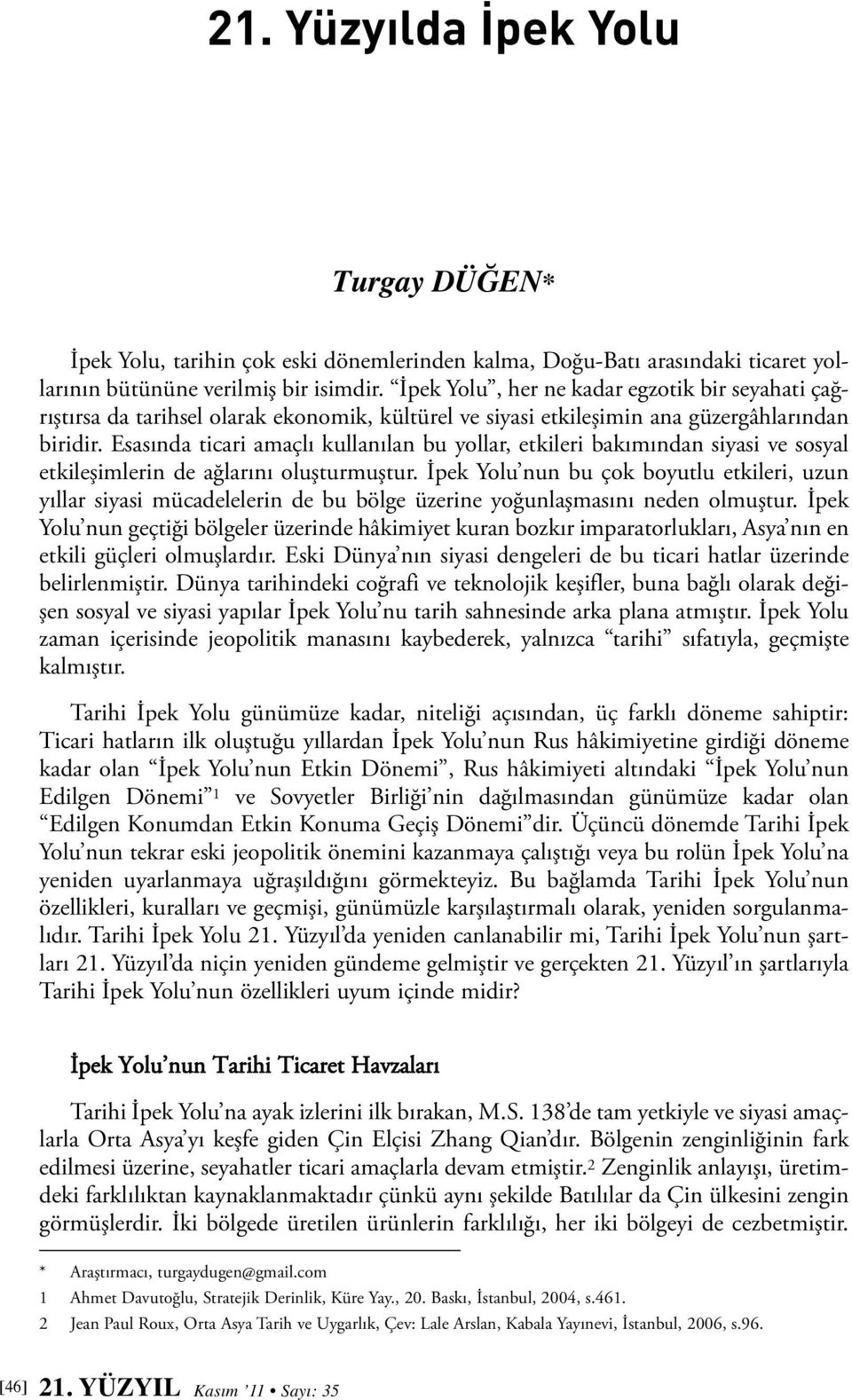 Esasında ticari amaçlı kullanılan bu yollar, etkileri bakımından siyasi ve sosyal etkileşimlerin de ağlarını oluşturmuştur.