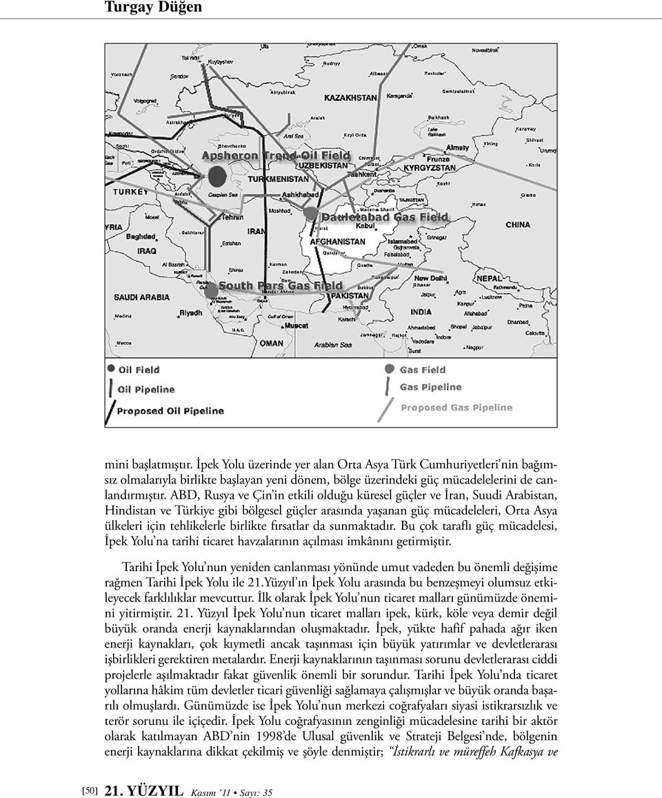 fırsatlar da sunmaktadır. Bu çok taraflı güç mücadelesi, İpek Yolu na tarihi ticaret havzalarının açılması imkânını getirmiştir.