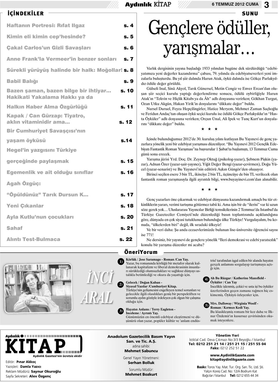 11 Kapak / Can Gürzap: Tiyatro, aklın vitaminidir ama... s. 12 Bir Cumhuriyet Savaşçısı nın yaşam öyküsü s.14 Hegel in yazgısını Türkiye gerçeğinde paylaşmak s. 15 Egemenlik ve ait olduğu sınıflar s.