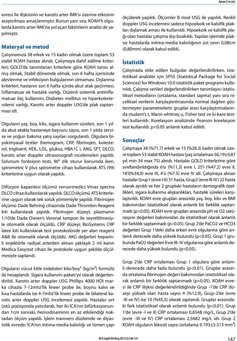 Materyal ve metod Çalışmamıza 38 erkek ve 15 kadın olmak üzere toplam 53 stabil KOAH hastası alındı.