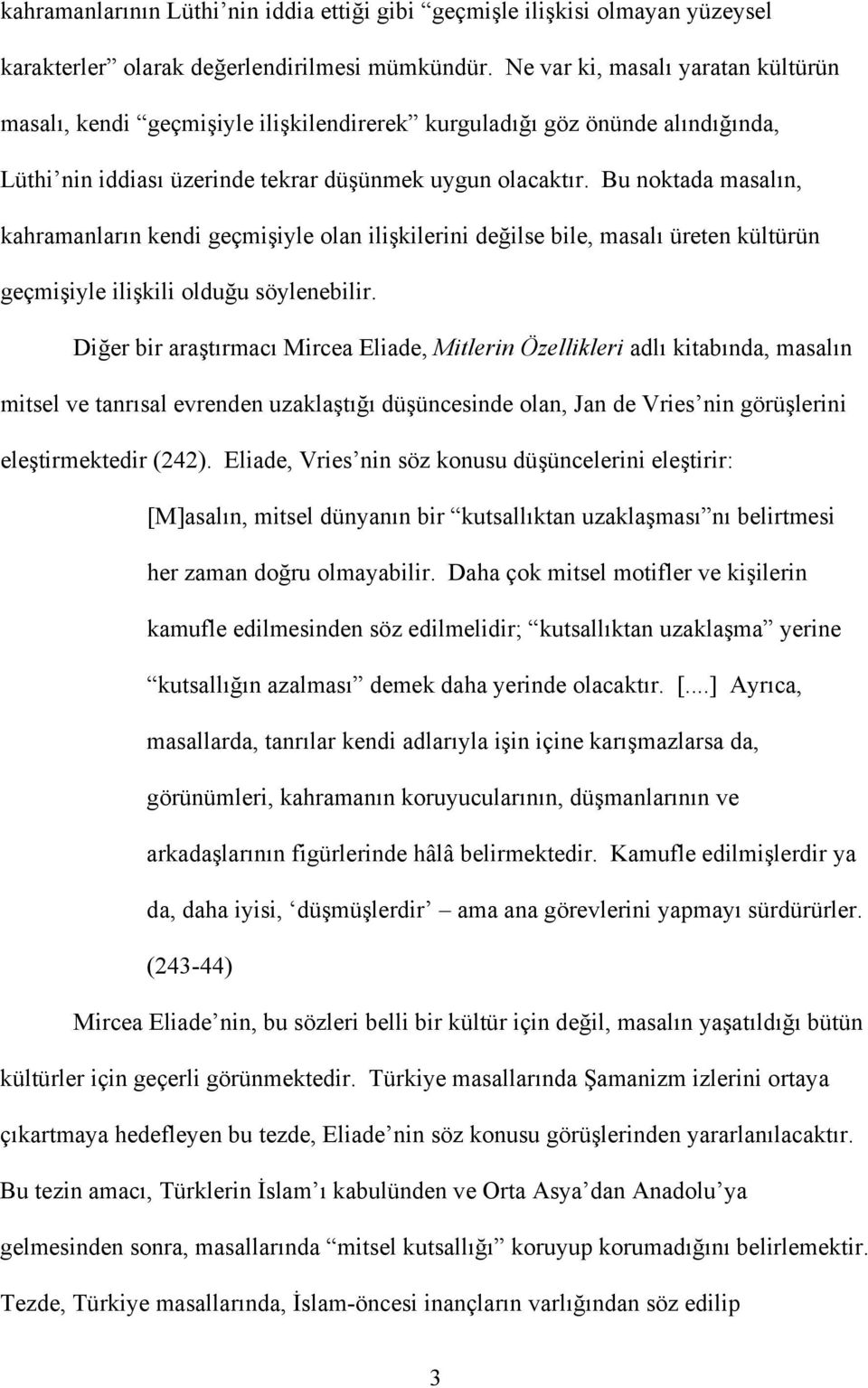 Bu noktada masalın, kahramanların kendi geçmişiyle olan ilişkilerini değilse bile, masalı üreten kültürün geçmişiyle ilişkili olduğu söylenebilir.