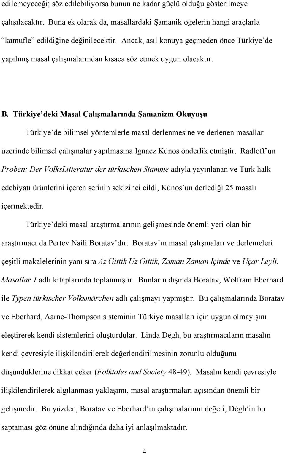 Türkiye deki Masal Çalışmalarında Şamanizm Okuyuşu Türkiye de bilimsel yöntemlerle masal derlenmesine ve derlenen masallar üzerinde bilimsel çalışmalar yapılmasına Ignacz Kúnos önderlik etmiştir.