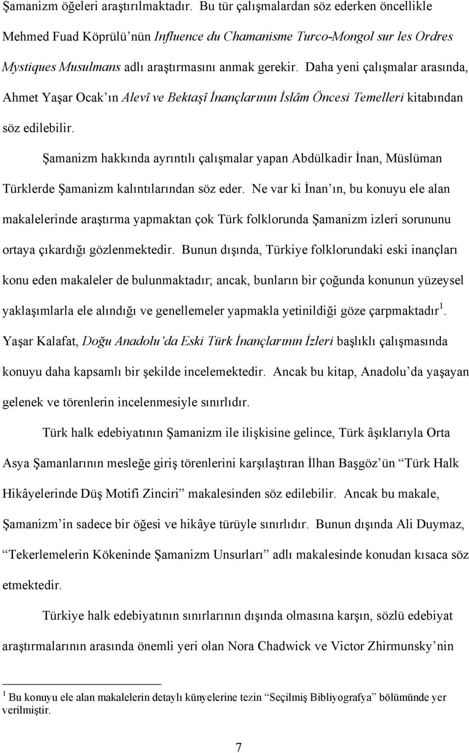 Daha yeni çalışmalar arasında, Ahmet Yaşar Ocak ın Alevî ve Bektaşî İnançlarının İslâm Öncesi Temelleri kitabından söz edilebilir.