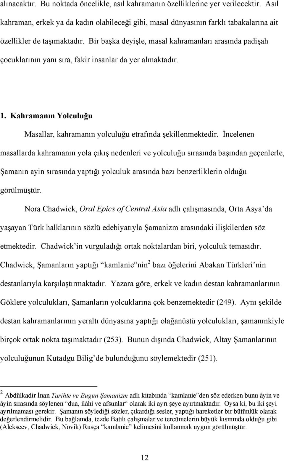 Bir başka deyişle, masal kahramanları arasında padişah çocuklarının yanı sıra, fakir insanlar da yer almaktadır. 1. Kahramanın Yolculuğu Masallar, kahramanın yolculuğu etrafında şekillenmektedir.