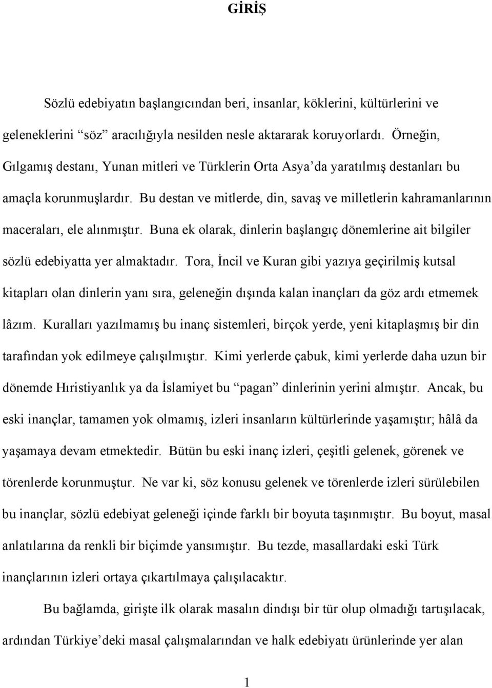 Bu destan ve mitlerde, din, savaş ve milletlerin kahramanlarının maceraları, ele alınmıştır. Buna ek olarak, dinlerin başlangıç dönemlerine ait bilgiler sözlü edebiyatta yer almaktadır.