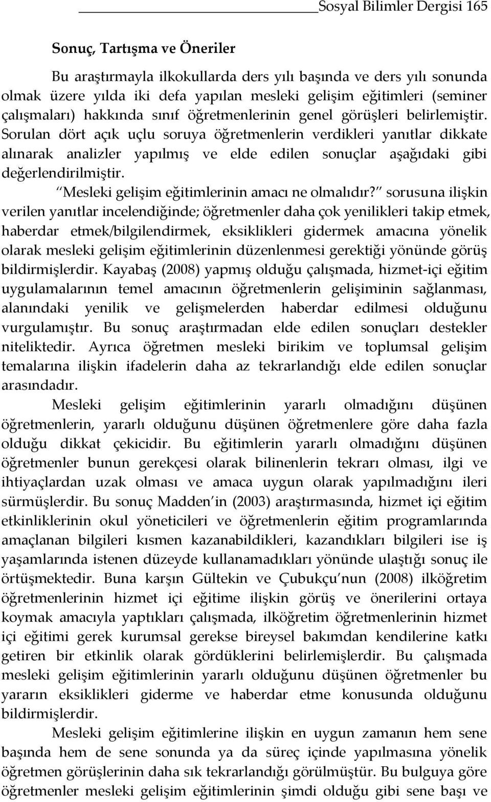 Sorulan dört açık uçlu soruya öğretmenlerin verdikleri yanıtlar dikkate alınarak analizler yapılmış ve elde edilen sonuçlar aşağıdaki gibi değerlendirilmiştir.