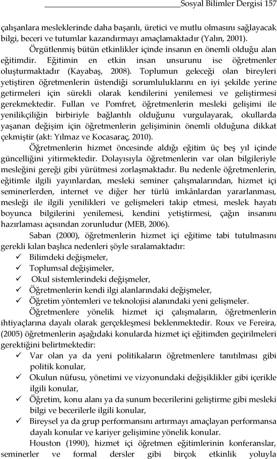 Toplumun geleceği olan bireyleri yetiştiren öğretmenlerin üstendiği sorumluluklarını en iyi şekilde yerine getirmeleri için sürekli olarak kendilerini yenilemesi ve geliştirmesi gerekmektedir.