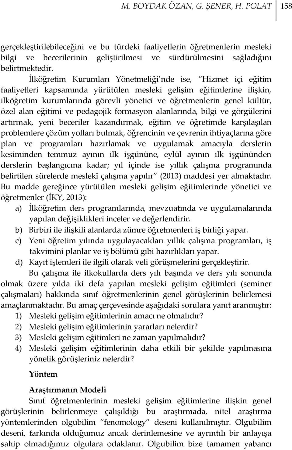 kültür, özel alan eğitimi ve pedagojik formasyon alanlarında, bilgi ve görgülerini artırmak, yeni beceriler kazandırmak, eğitim ve öğretimde karşılaşılan problemlere çözüm yolları bulmak, öğrencinin