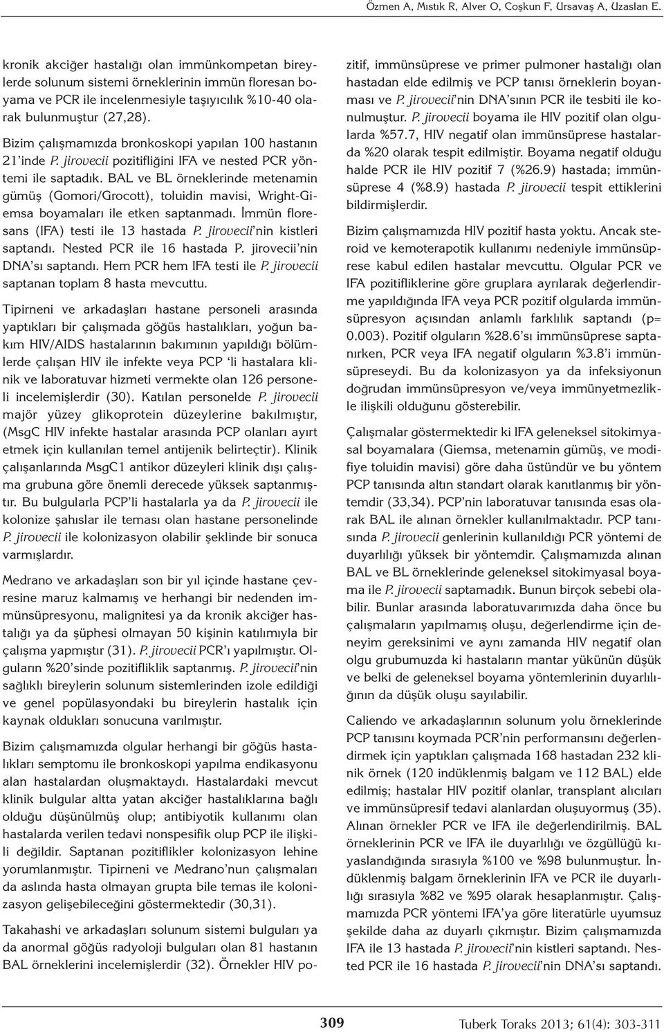 Bizim çalışmamızda bronkoskopi yapılan 100 hastanın 21 inde P. jirovecii pozitifliğini IFA ve nested PCR yöntemi ile saptadık.