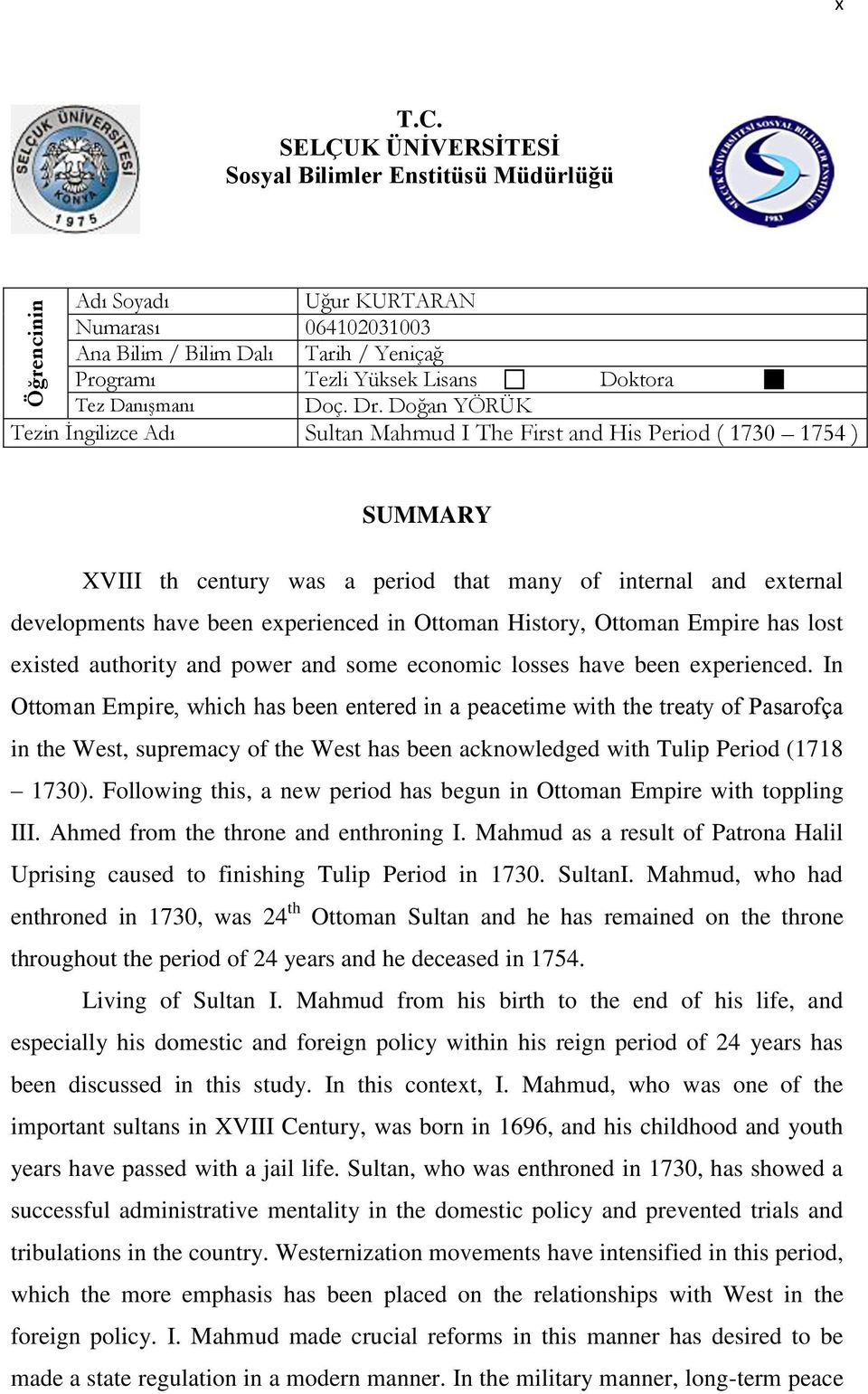 Dr. Doğan YÖRÜK Tezin İngilizce Adı Sultan Mahmud I The First and His Period ( 1730 1754 ) SUMMARY XVIII th century was a period that many of internal and external developments have been experienced