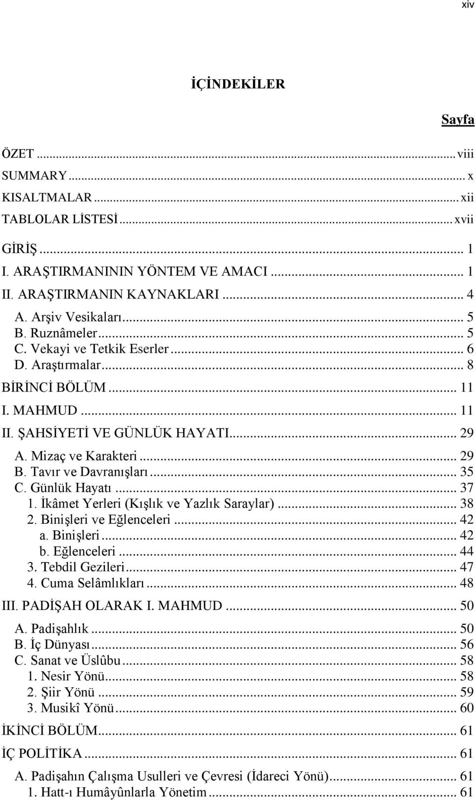 .. 35 C. Günlük Hayatı... 37 1. Ġkâmet Yerleri (KıĢlık ve Yazlık Saraylar)... 38 2. BiniĢleri ve Eğlenceleri... 42 a. BiniĢleri... 42 b. Eğlenceleri... 44 3. Tebdil Gezileri... 47 4.