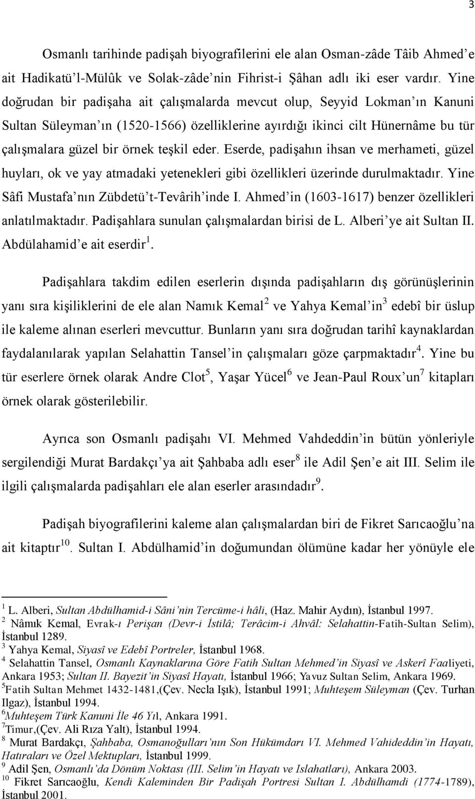 eder. Eserde, padiģahın ihsan ve merhameti, güzel huyları, ok ve yay atmadaki yetenekleri gibi özellikleri üzerinde durulmaktadır. Yine Sâfi Mustafa nın Zübdetü t-tevârih inde I.