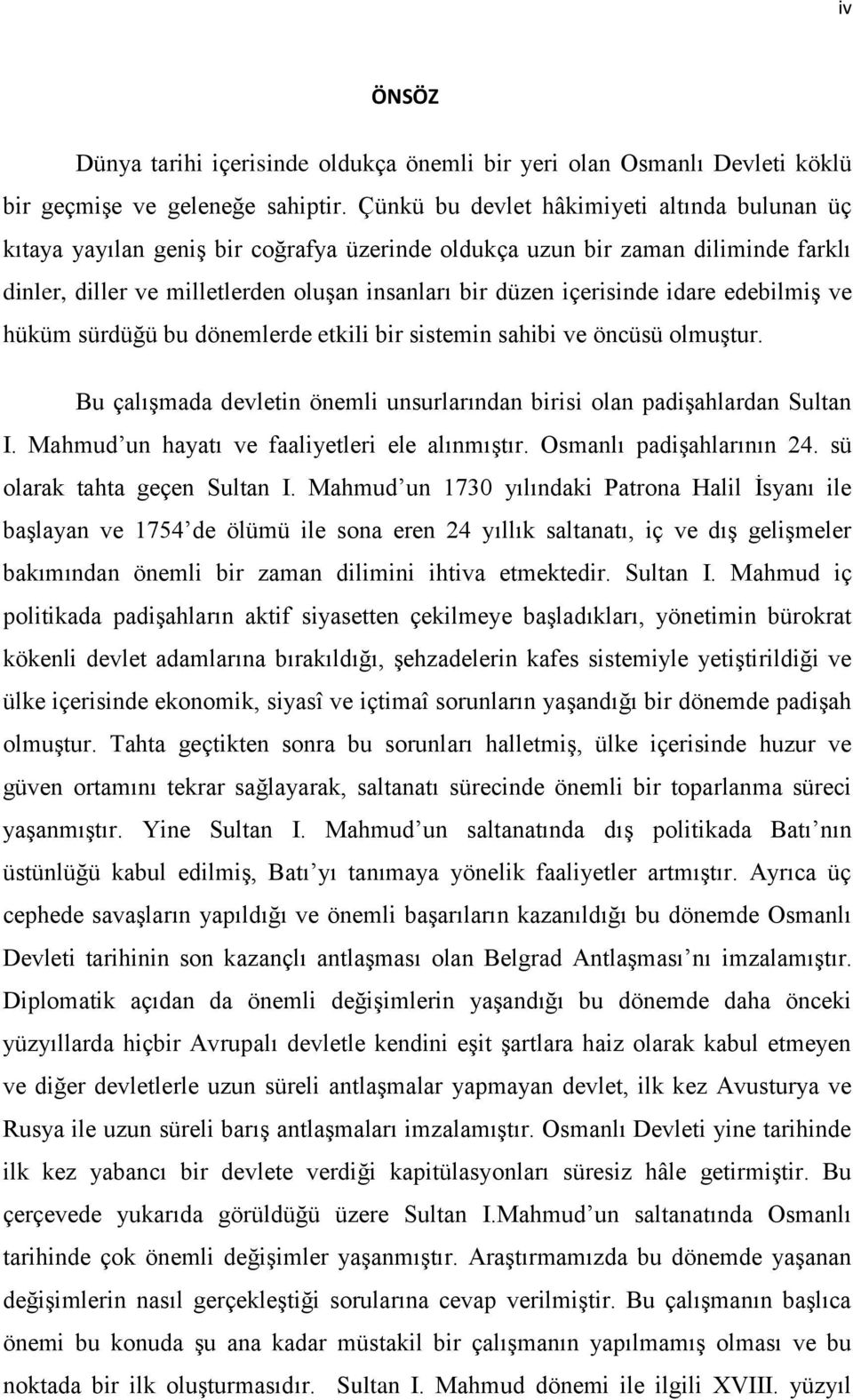 idare edebilmiģ ve hüküm sürdüğü bu dönemlerde etkili bir sistemin sahibi ve öncüsü olmuģtur. Bu çalıģmada devletin önemli unsurlarından birisi olan padiģahlardan Sultan I.