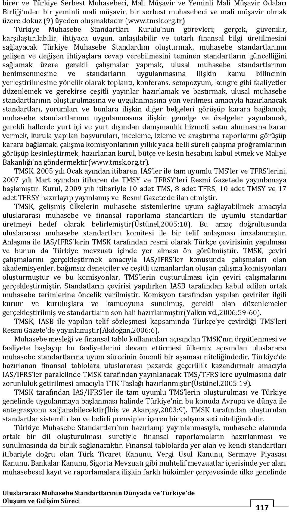 tr) Türkiye Muhasebe Standartları Kurulu nun görevleri; gerçek, güvenilir, karşılaştırılabilir, ihtiyaca uygun, anlaşılabilir ve tutarlı finansal bilgi üretilmesini sağlayacak Türkiye Muhasebe