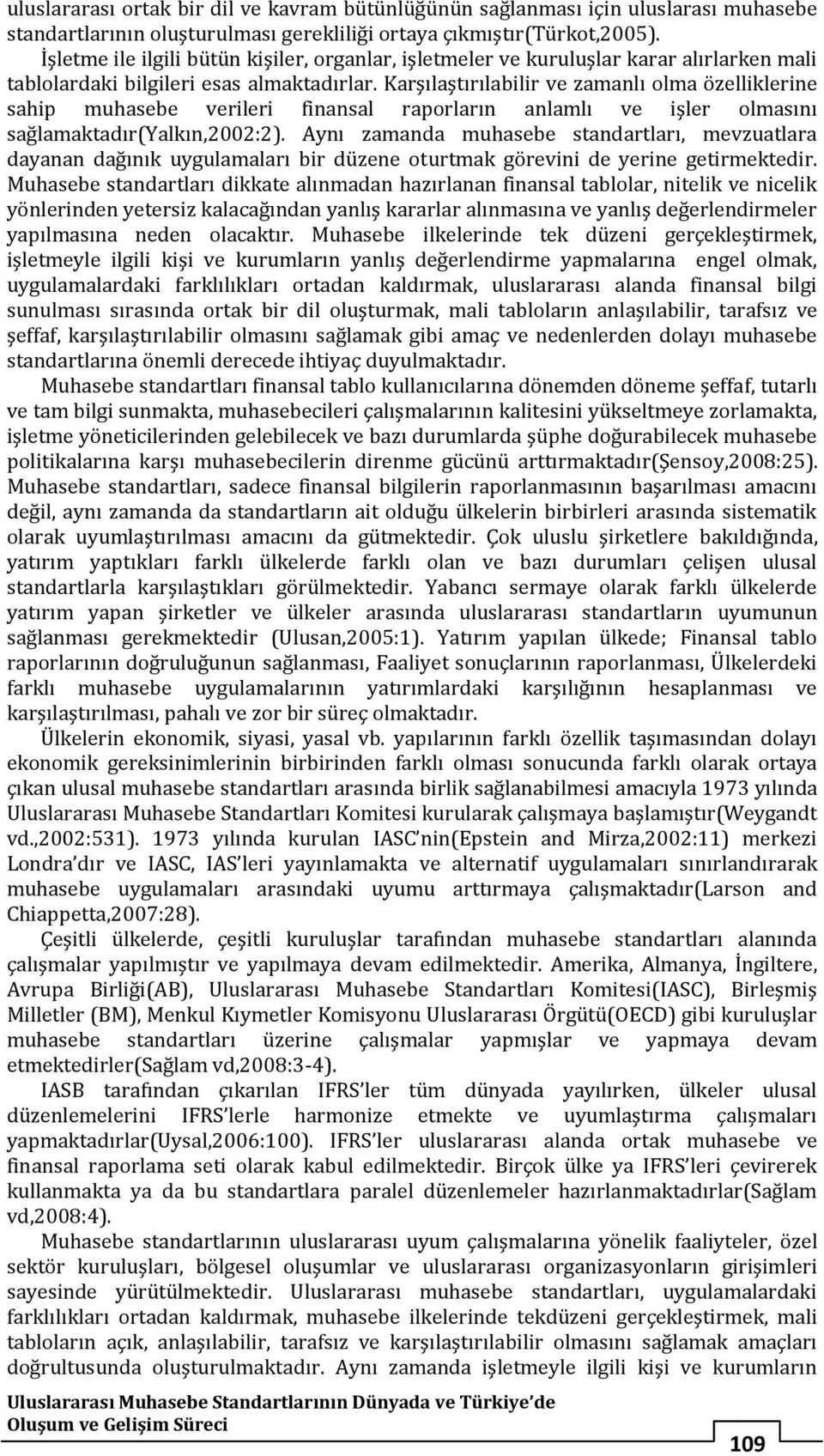 Karşılaştırılabilir ve zamanlı olma özelliklerine sahip muhasebe verileri finansal raporların anlamlı ve işler olmasını sağlamaktadır(yalkın,2002:2).