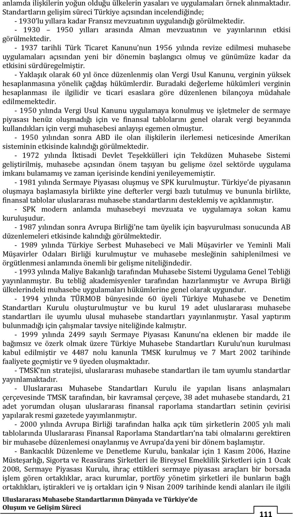 - 1930 1950 yılları arasında Alman mevzuatının ve yayınlarının etkisi görülmektedir.