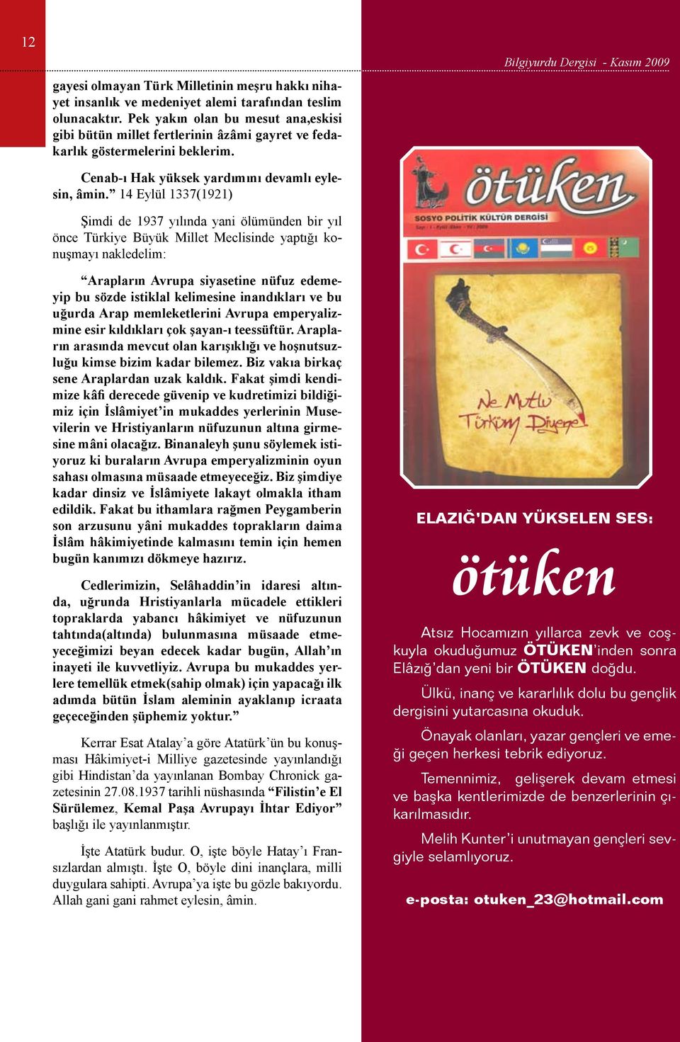 14 Eylül 1337(1921) Şimdi de 1937 yılında yani ölümünden bir yıl önce Türkiye Büyük Millet Meclisinde yaptığı konuşmayı nakledelim: Arapların Avrupa siyasetine nüfuz edemeyip bu sözde istiklal