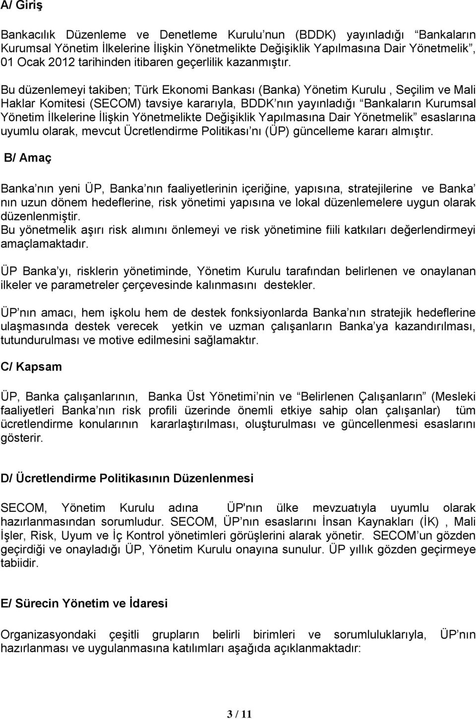 Bu düzenlemeyi takiben; Türk Eknmi Bankası (Banka) Yönetim Kurulu, Seçilim ve Mali Haklar Kmitesi (SECOM) tavsiye kararıyla, BDDK nın yayınladığı Bankaların Kurumsal Yönetim İlkelerine İlişkin