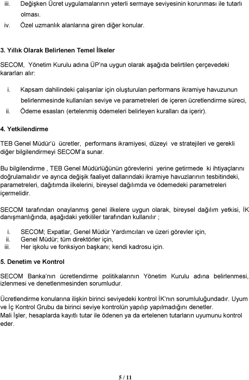 Kapsam dahilindeki çalışanlar için luşturulan perfrmans ikramiye havuzunun belirlenmesinde kullanılan seviye ve parametreleri de içeren ücretlendirme süreci, Ödeme esasları (ertelenmiş ödemeleri