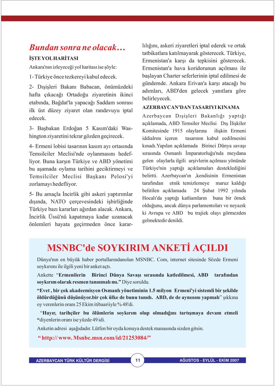 3- Başbakan Erdoğan 5 Kasım'daki Washington ziyaretini tekrar gözden geçirecek. 4- Ermeni lobisi tasarının kasım ayı ortasında Temsilciler Meclisi'nde oylanmasını hedefliyor.