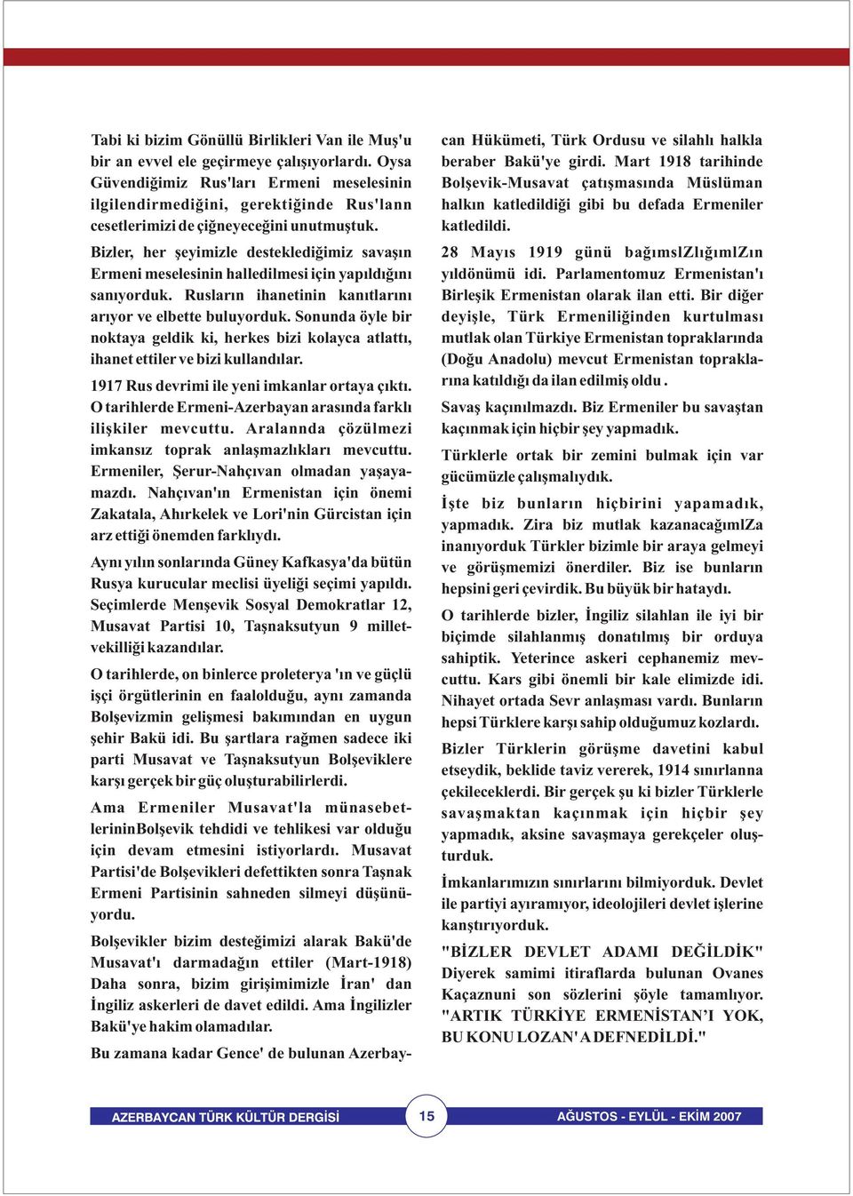 Bizler, her şeyimizle desteklediğimiz savaşın Ermeni meselesinin halledilmesi için yapıldığını sanıyorduk. Rusların ihanetinin kanıtlarını arıyor ve elbette buluyorduk.