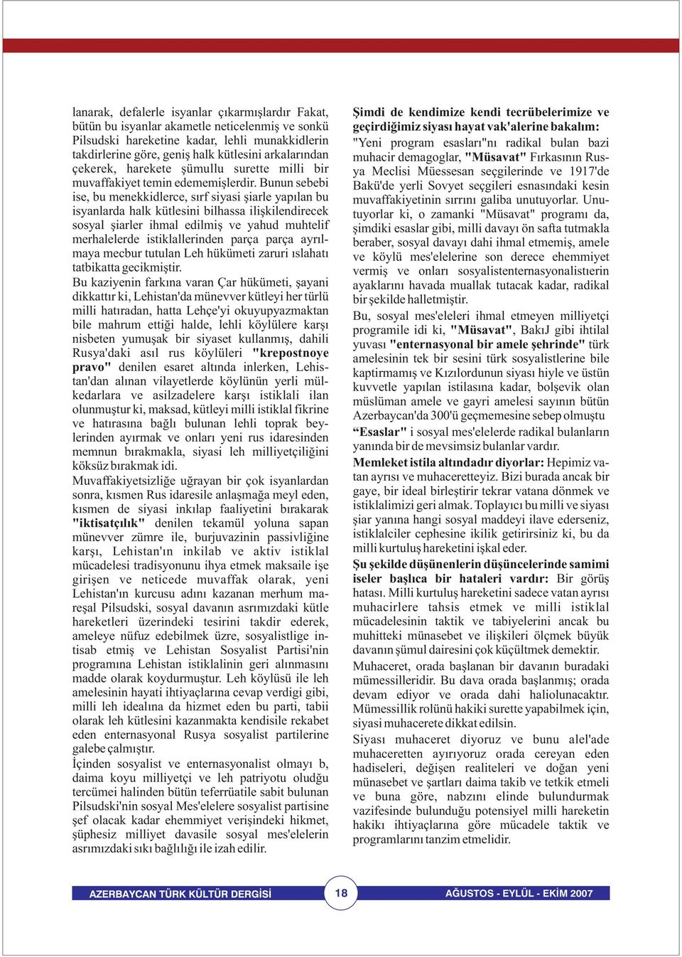 Bunun sebebi ise, bu menekkidlerce, sırf siyasi şiarle yapılan bu isyanlarda halk kütlesini bilhassa ilişkilendirecek sosyal şiarler ihmal edilmiş ve yahud muhtelif merhalelerde istiklallerinden