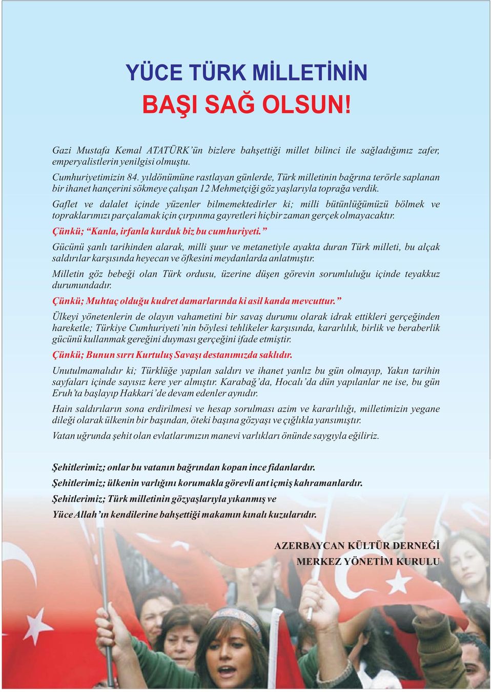 Gaflet ve dalalet içinde yüzenler bilmemektedirler ki; milli bütünlüğümüzü bölmek ve topraklarımızı parçalamak için çırpınma gayretleri hiçbir zaman gerçek olmayacaktır.