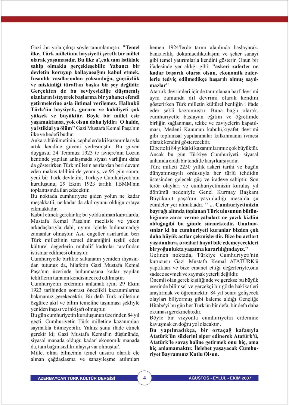 Gerçekten de bu seviyesizliğe düşmemiş olanların isteyerek başlarına bir yabancı efendi getirmelerine asla ihtimal verilemez. Halbukii Türlc'ün haysiyeti, gururu ve kabiliyeti çok yüksek ve büyüktür.