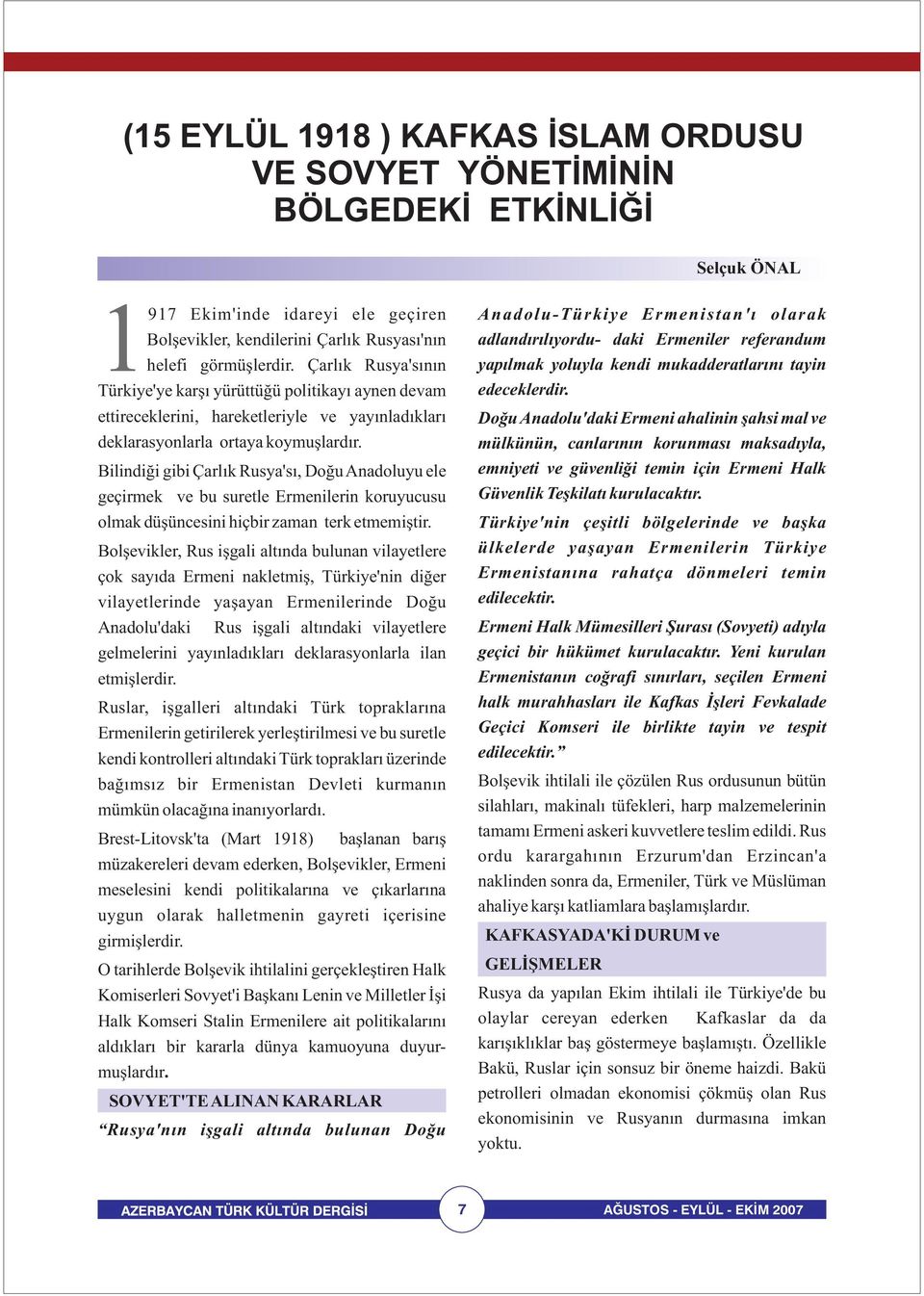 Bilindiği gibi Çarlık Rusya'sı, Doğu Anadoluyu ele geçirmek ve bu suretle Ermenilerin koruyucusu olmak düşüncesini hiçbir zaman terk etmemiştir.