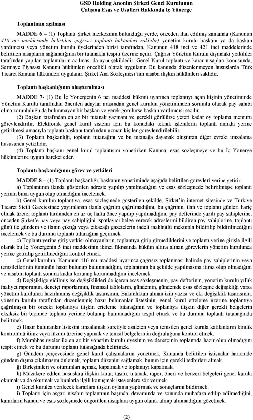 sağlandığının bir tutanakla tespiti üzerine açılır. Çağrısı Yönetim Kurulu dışındaki yetkililer tarafından yapılan toplantıların açılması da aynı şekildedir.