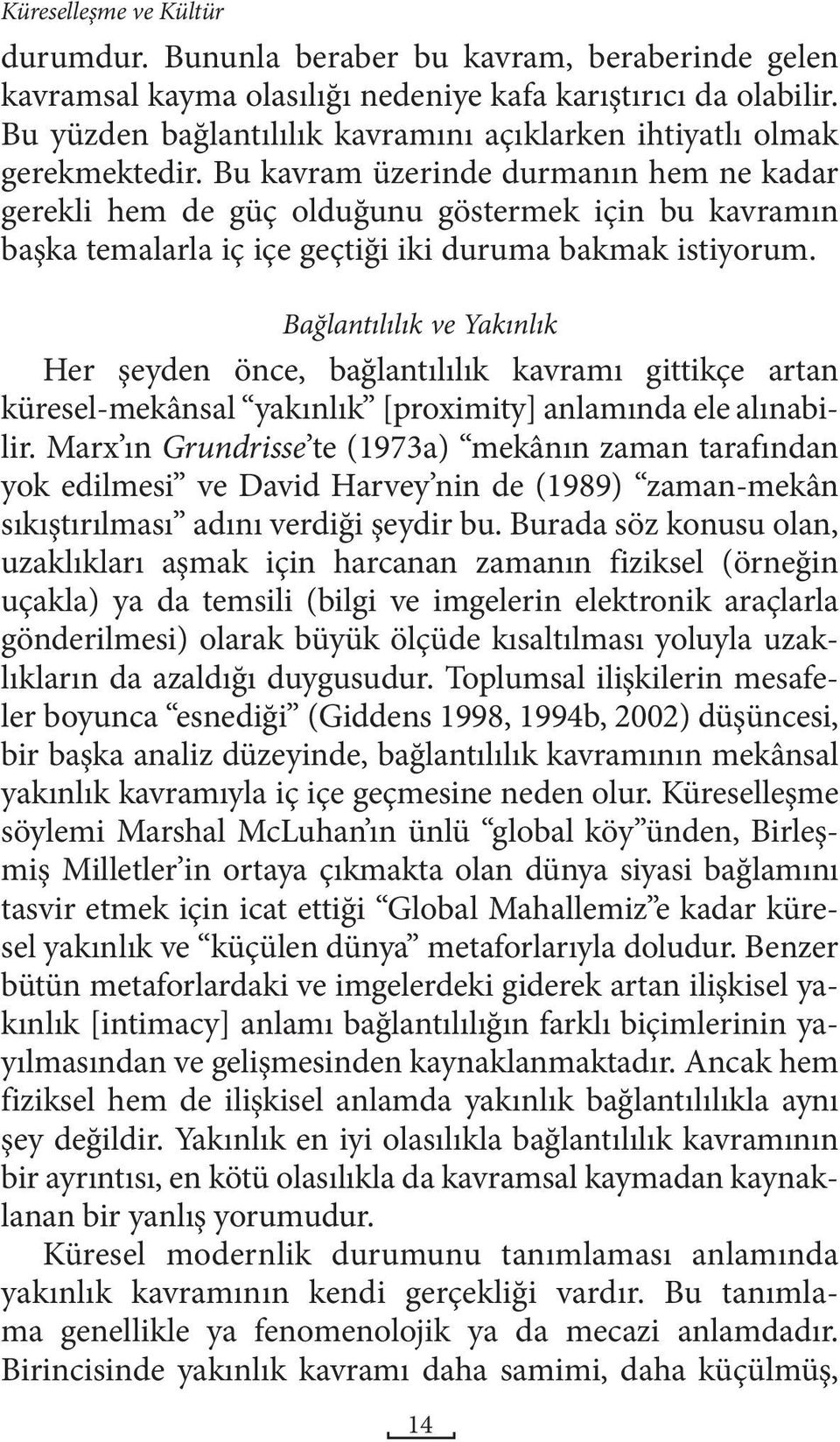 Bu kavram üzerinde durmanın hem ne kadar gerekli hem de güç olduğunu göstermek için bu kavramın başka temalarla iç içe geçtiği iki duruma bakmak istiyorum.