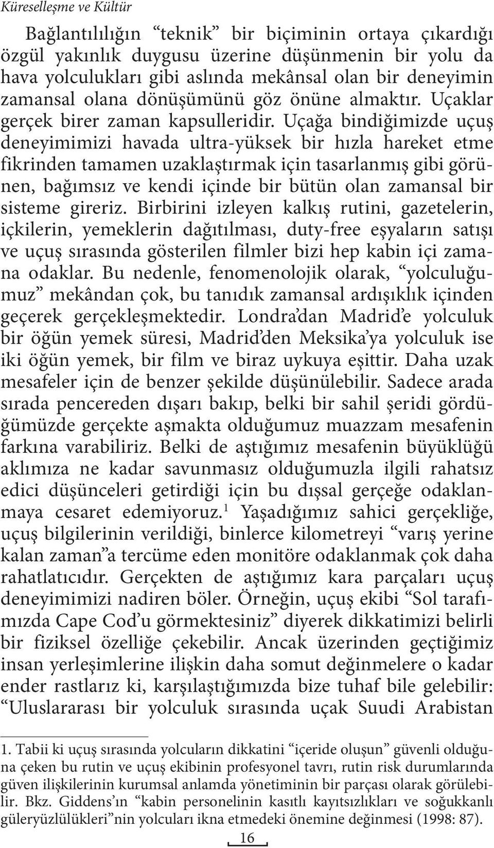 Uçağa bindiğimizde uçuş deneyimimizi havada ultra-yüksek bir hızla hareket etme fikrinden tamamen uzaklaştırmak için tasarlanmış gibi görünen, bağımsız ve kendi içinde bir bütün olan zamansal bir