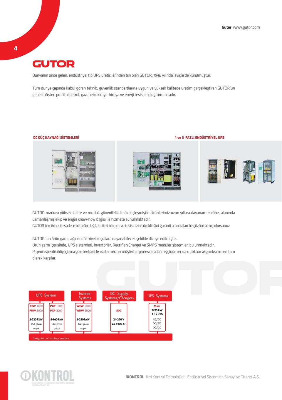 oluşturmaktadır. DC GÜÇ KAYNAĞI SİSTEMLERİ 1 ve 3 FAZLI ENDÜSTRİYEL UPS GUTOR markası yüksek kalite ve mutlak güvenilirlik ile özdeşleşmiştir.