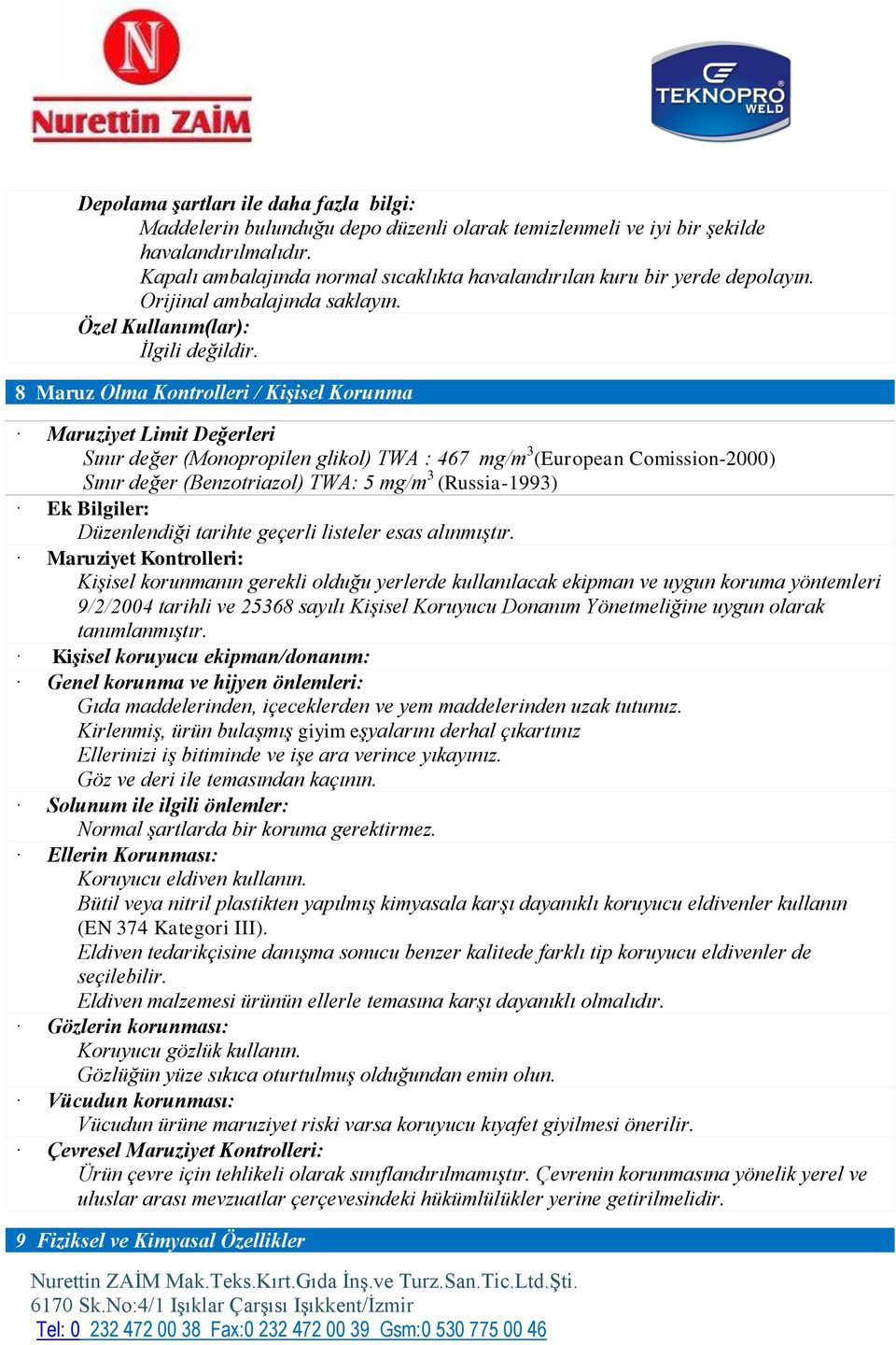 8 Maruz Olma Kontrolleri / Kişisel Korunma Maruziyet Limit Değerleri Sınır değer (Monopropilen glikol) TWA : 467 mg/m 3 (European Comission-2000) Sınır değer (Benzotriazol) TWA: 5 mg/m 3