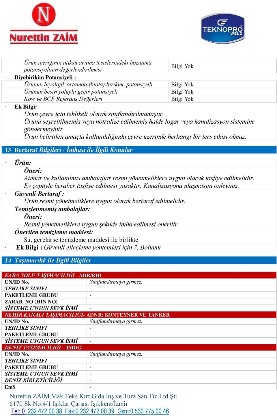 Ürünü seyreltilmemiş veya nötralize edilmemiş halde logar veya kanalizasyon sistemine göndermeyiniz. Ürün belirtilen amaçta kullanıldığında çevre üzerinde herhangi bir ters etkisi olmaz.